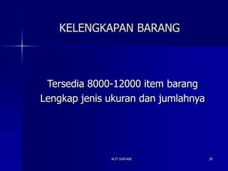 ALIT SURYANI 28
KELENGKAPAN BARANG
Tersedia 8000-12000 item barang
Lengkap jenis ukuran dan jumlahnya
 