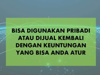 BISA DIGUNAKAN PRIBADI
ATAU DIJUAL KEMBALI
DENGAN KEUNTUNGAN
YANG BISA ANDA ATUR
 