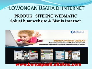 PRODUK : SITEKNO WEBMATIC
Solusi buat website & Bisnis Internet
www.bonuspasti.sitekno.com
 