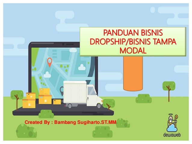 PANDUAN BISNIS
DROPSHIP/BISNIS TAMPA
MODAL
Created By : Bambang Sugiharto.ST.MM
 