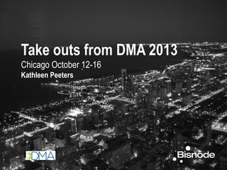 Take outs from DMA 2013
Chicago October 12-16
Kathleen Peeters
 