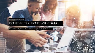 DO IT BETTER, DO IT WITH DATA!
Email Summit 04/2017
Florent Diverchy, Omni-channel Marketing Consultant - Bisnode
 