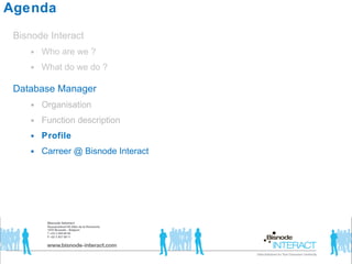 Agenda Bisnode Interact  Who are we ? What do we do ? Database Manager Organisation Function description Profile  Carreer @ Bisnode Interact  