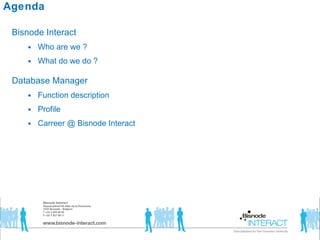 Agenda Bisnode Interact  Who are we ? What do we do ? Database Manager Function description Profile  Carreer @ Bisnode Interact  
