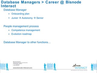 Database Managers  >  Career @ Bisnode Interact Database Manager  Onboarding plan  Junior    Autonomy    Senior  People management process  Competence management  Evolution roadmap  Database Manager to other functions…  