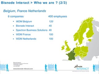 Belgium, France Netherlands 6 companies  400 employees  WDM Belgium    120 Bisnode Interact    40 Spectron Business Solutions  40 WDM France    100 WDM Netherlands    100 Bisnode Interact > Who we are ? (2/3)  
