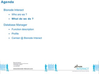 Agenda Bisnode Interact  Who are we ? What do we do ? Database Manager Function description Profile  Carreer @ Bisnode Interact  