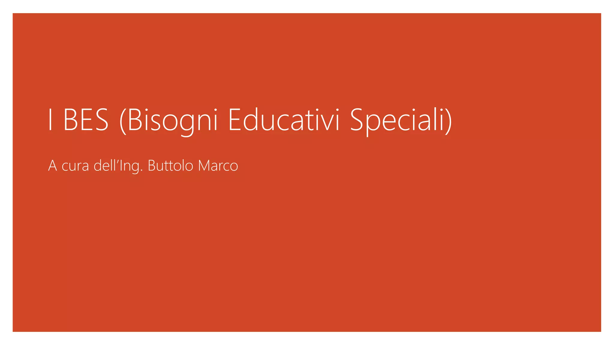 I BES (Bisogni Educativi Speciali)
A cura dell’Ing. Buttolo Marco
 