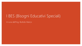 I BES (Bisogni Educativi Speciali)
A cura dell’Ing. Buttolo Marco
 