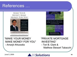 References … “ MAKE YOUR MONEY  “PRIVATE MORTGAGE MAKE MONEY FOR YOU”  INVESTING” - Amarjit Ahluwalia    - Teri B. Clark &    Matthew Stewart Tabacchi  