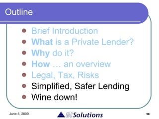 Outline Brief Introduction What  is a Private Lender? Why  do it? How  … an overview Legal, Tax, Risks Simplified, Safer Lending Wine down! 