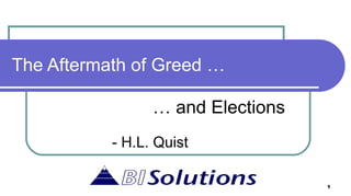 The Aftermath of Greed … …  and Elections - H.L. Quist 