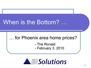 When is the Bottom? … …  for Phoenix area home prices? - The Ronald - February 3, 2010 