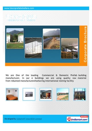 We are One of the leading        Commercial & Domestic Prefab building
manufacturer. In our e buildings we are using quality raw material
from rebutted manufacturewhoshaving International testing facility
 