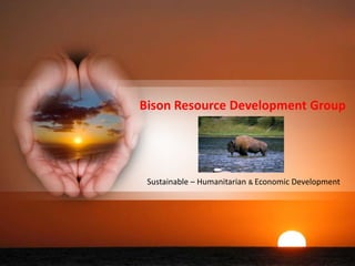 BisonResourceDevelopment Group Sustainable – Humanitarian & Economic Development 