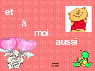 et à moi aussi Michelle Mai 2006