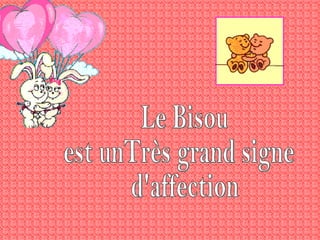 Le Bisou est unTrès grand signe d'affection