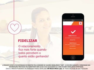 A PRESENTE OFERTA FOI DISPENSADA DE REGISTRO PELA COMISSÃO DE VALORES MOBILIÁRIOS “CVM”. A CVM NÃO GARANTE A VERACIDADE DAS
INFORMAÇÕES PRESTADAS PELO OFERTANTE NEM JULGA A SUA QUALIDADE OU A DOS VALORES MOBILIÁRIOS OFERTADOS.
Este é o Material Publicitário da Distribuição Pública Direta pela HM MODA MIDIA Ltda, de Títulos de Dívida de sua 1ª Emissão.
 
