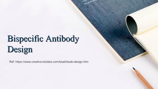 Bispecific AntibodyBispecific Antibody
DesignDesign
Ref: https://www.creative-biolabs.com/bsab/bsab-design.htm
 