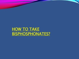 HOW TO TAKE
BISPHOSPHONATES?
 