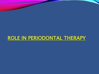 ROLE IN PERIODONTAL THERAPY
 