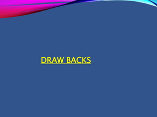 DRAW BACKS
 