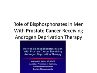 Role of Bisphosphonates in Men
With Prostate Cancer Receiving
Androgen Deprivation Therapy
 