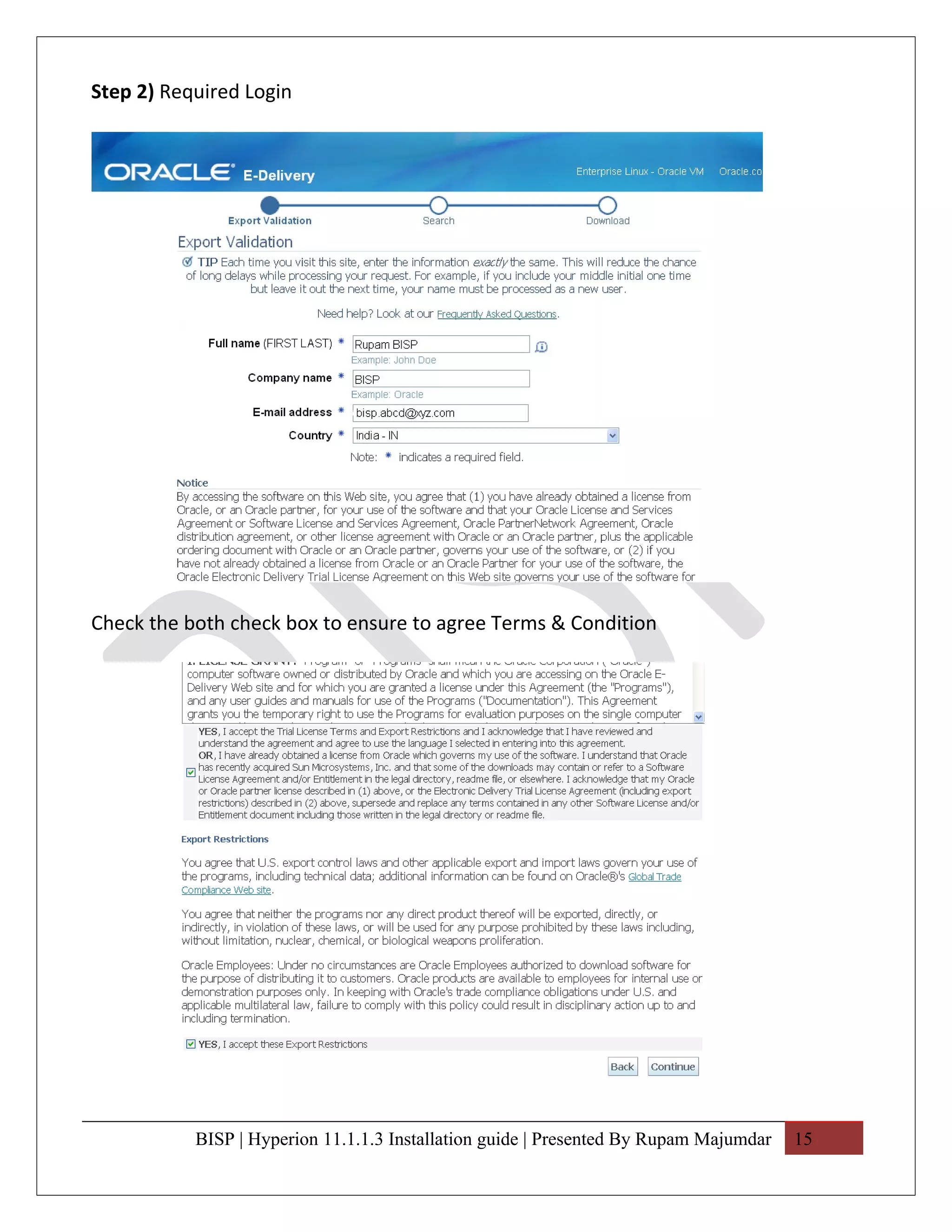 Step 2) Required Login




Check the both check box to ensure to agree Terms & Condition




           BISP | Hyperion 11.1.1.3 Installation guide | Presented By Rupam Majumdar   15
 