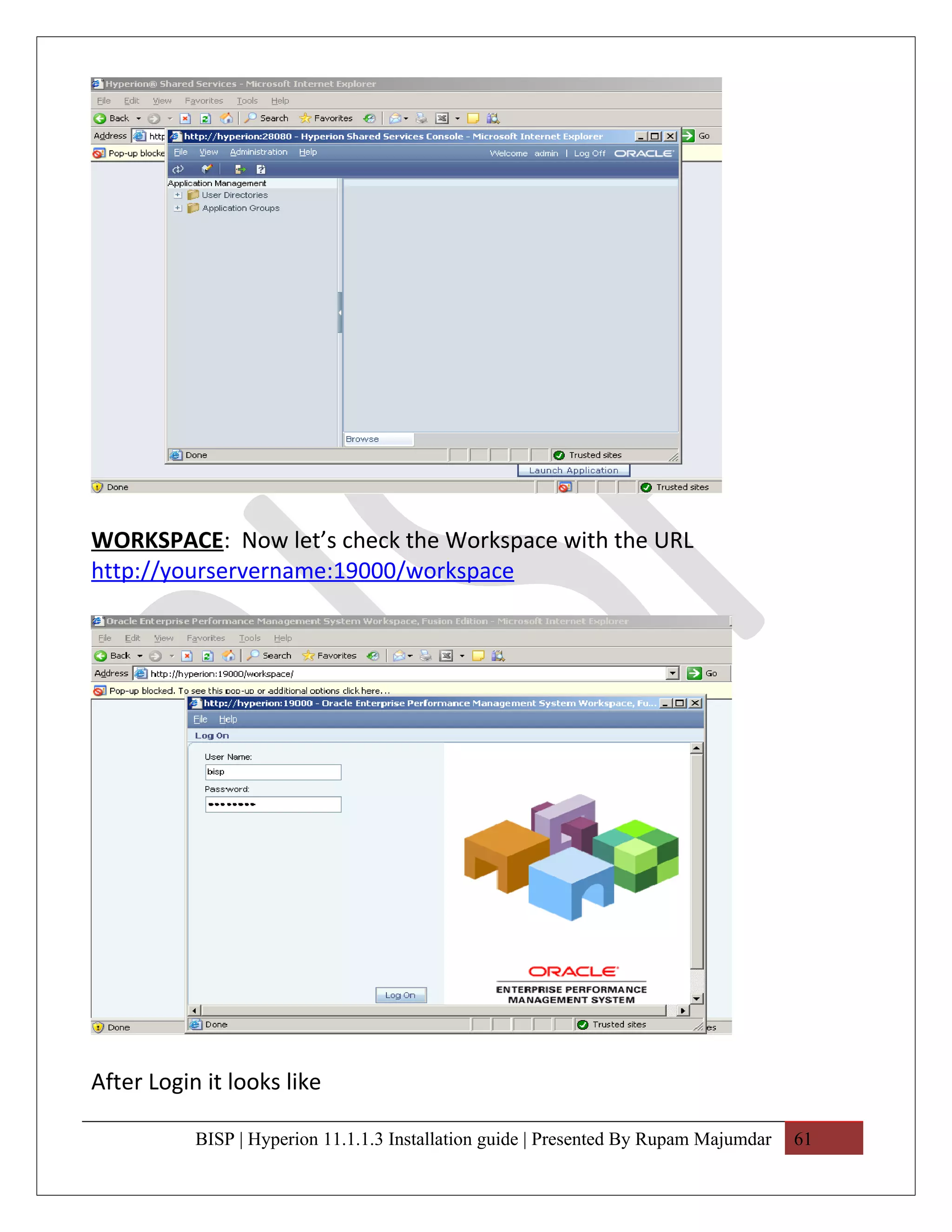 WORKSPACE: Now let’s check the Workspace with the URL
http://yourservername:19000/workspace




After Login it looks like

           BISP | Hyperion 11.1.1.3 Installation guide | Presented By Rupam Majumdar   61
 
