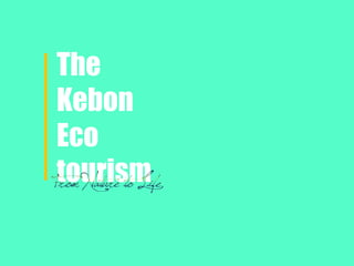 The
Kebon
Eco
tourism
 