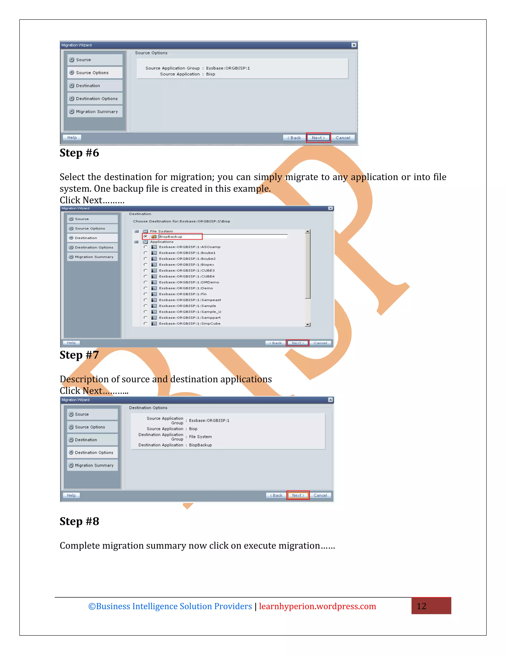 Step #6

Select the destination for migration; you can simply migrate to any application or into file
system. One backup file is created in this example.
Click Next………




Step #7

Description of source and destination applications
Click Next………..




Step #8

Complete migration summary now click on execute migration……




      ©Business Intelligence Solution Providers | learnhyperion.wordpress.com       12
 