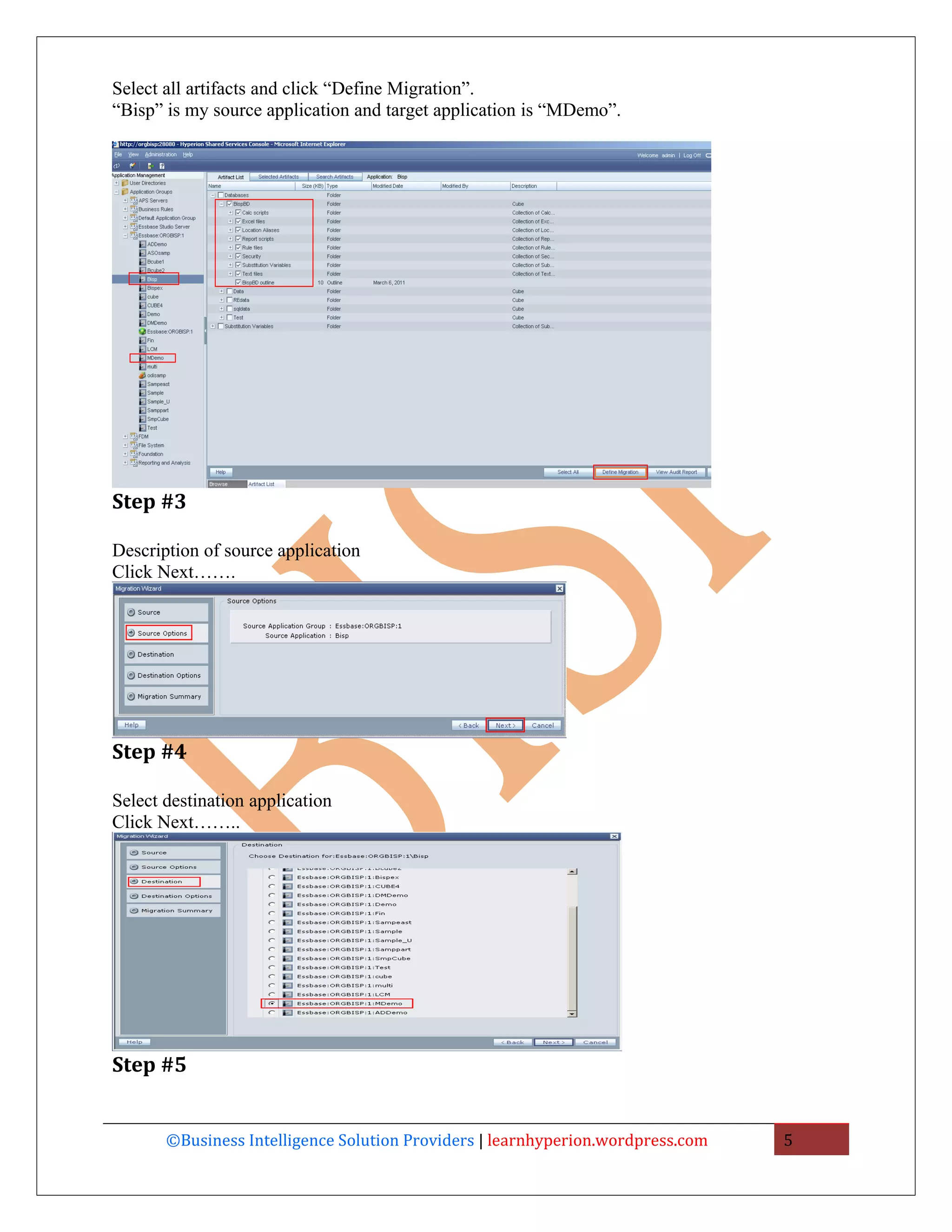 Select all artifacts and click “Define Migration”.
“Bisp” is my source application and target application is “MDemo”.




Step #3

Description of source application
Click Next…….




Step #4

Select destination application
Click Next……..




Step #5


       ©Business Intelligence Solution Providers | learnhyperion.wordpress.com   5
 