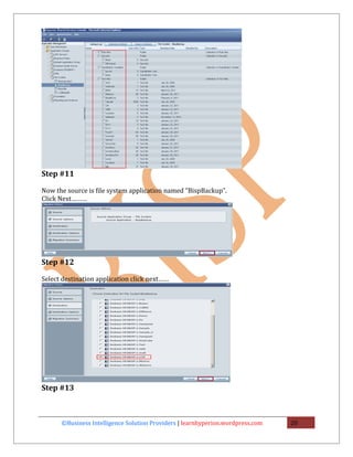Step #11

Now the source is file system application named “BispBackup”.
Click Next………




Step #12

Select destination application click next……




Step #13



      ©Business Intelligence Solution Providers | learnhyperion.wordpress.com   20
 