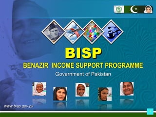 BISP
         BENAZIR INCOME SUPPORT PROGRAMME
                  Government of Pakistan




www.bisp.gov.pk
                                            1
 