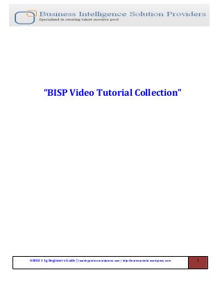 “BISP Video Tutorial Collection”




OBIEE 11g Beginners Guide | learnhyperion.wordpress.com | http://learnoraclebi.wordpress.com   1
 