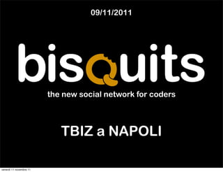 09/11/2011




                         the new social network for coders



                            TBIZ a NAPOLI

venerdì 11 novembre 11
 