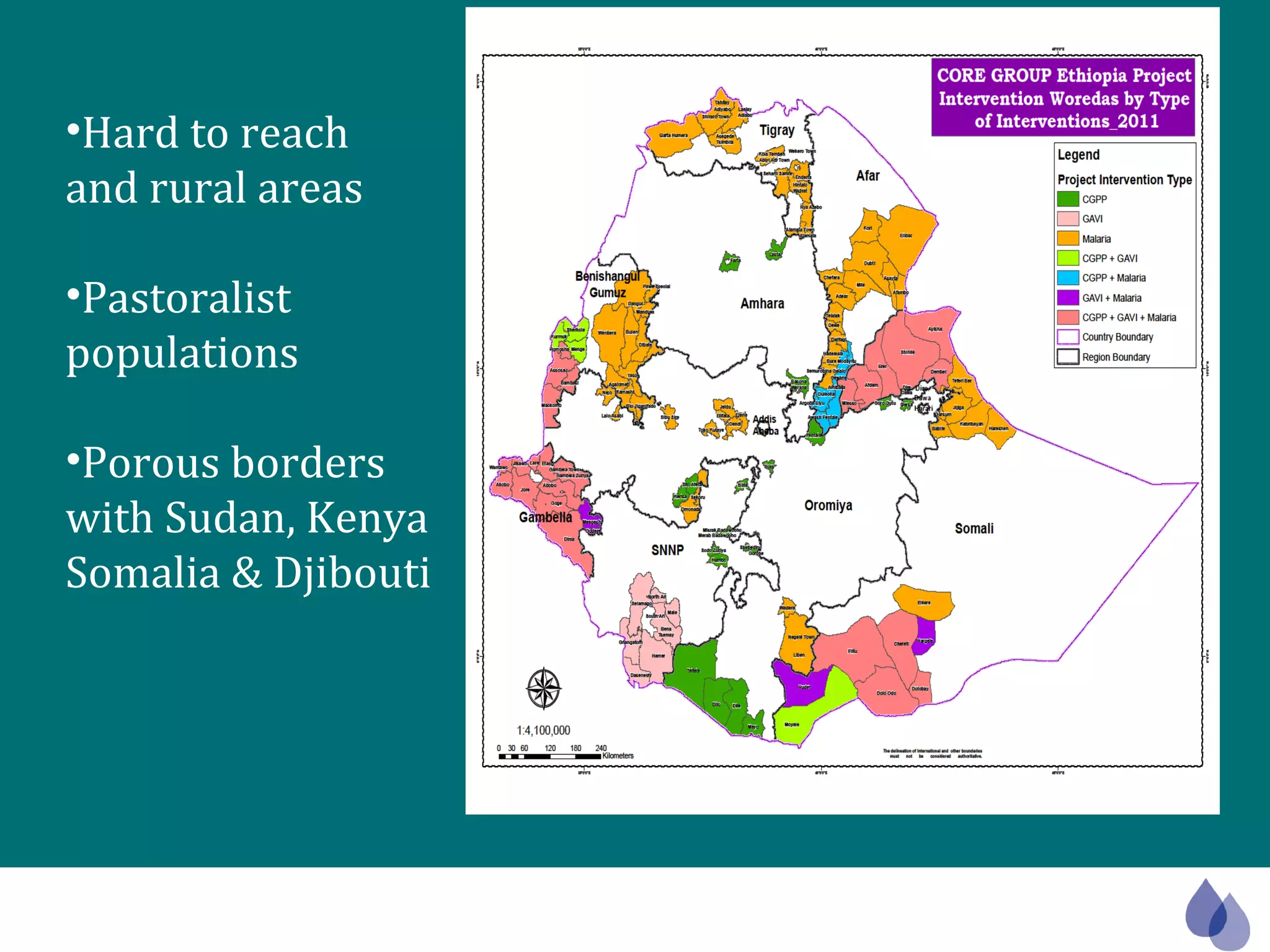 Hard to reach  and rural areas Pastoralist populations  Porous borders with Sudan, Kenya Somalia & Djibouti 