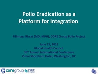   Polio Eradication as a Platform for Integration  Filimona Bisrat (MD, MPH), CORE Group Polio Project June 15, 2011 Global Health Council  38 th  Annual International Conference Omni Shoreham Hotel, Washington, DC 