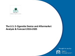 The U.S. E-Cigarette Device and Aftermarket
Analysis & Forecast 2016-2025
Brought to you by:
 