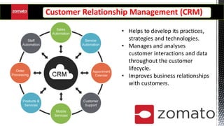 Customer Relationship Management (CRM)
• Helps to develop its practices,
strategies and technologies.
• Manages and analyses
customer interactions and data
throughout the customer
lifecycle.
• Improves business relationships
with customers.
 