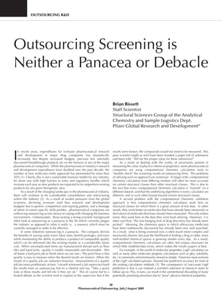 OutsOurcing r&D




Outsourcing Screening is
Neither a Panacea or Debacle

                                                                                Brian Bissett
                                                                                Staff Scientist
                                                                                Structural Sciences Group of the Analytical
                                                                                Chemistry and Sample Logistics Dept.
                                                                                Pfizer Global Research and Development*




I
    n recent years, expenditures for in-house pharmaceutical research           results were known, the compounds would not need to be measured. This
    and development at major drug companies has dramatically                    poor scientist might as well have been handed a paper full of unknowns
    increased, but despite increased budgets, precious few internally           and been told, “Tell me the proper value for these unknowns!”
discovered breakthrough products are on the horizon at any of the major                As a result of dealing with the reality of uncertainty present in
pharmaceutical companies. While the pharmaceutical industry’s research          measuring the value of physico-chemical properties, some pharmaceutical
and development expenditures have doubled over the past decade, the             companies are using computational chemistry calculation tools to
number of new molecular entity approvals has plummeted by more than             “double check” the screening results of outsourcing firms. The problems
50% [1]. Clearly, this is not a sustainable business model for any industry,    of utilizing such an approach are numerous. To begin with, computational
let alone one with high barriers to entry and regulatory hurdles which          chemistry calculators from differing vendors will often be more accurate
increase each year as new products are expected to far outperform existing      on certain structural classes than other structural classes. This is due to
products for any given therapeutic area.                                        the fact that every computational chemistry calculator is “trained” on a
      As a result of the changing landscape in the pharmaceutical industry,     different dataset, and that the underlying algorithms in every calculator are
there will continue to be considerable consolidation and restructuring          different, and as such often biased toward certain structural classes.
within the industry [2]. As a result of market pressures from the global               A second problem with the computational chemistry validation
economy, declining revenues (and thus research and development                  approach is that computational chemistry calculators work best on
budgets) due to generic competition and expiring patents, and a shortage        structural classes for which there is a great amount of test data. In other
of talent of certain specific skills profiles, pharmaceutical companies are     words, they work better on molecules that have already been measured, or
embracing outsourcing as one means of coping with changing the business         derivatives of molecules that have already been measured. This only makes
environment. Unfortunately, those lacking a strong scientific background        sense, they work best on the data they were built utilizing. However, it is
often look at outsourcing as a panacea to the ills which currently plague       often said that, “the low-hanging fruit of drug discovery has already been
the industry as opposed to what it really is, a resource which must be          picked.” Meaning, the chemistry space in which efficacious medicines
carefully managed in order to be effective.                                     have been traditionally discovered has already been very well searched.
      In some industries outsourcing is a panacea. The company derives          As a result, what is being screened now is often much more complex and
the benefits of paying vastly lower labor rates, benefit packages, and taxes    structurally diverse, because the likelihood of finding a drug in older, more
while maintaining the ability to produce a product of comparable quality        well-studied chemical spaces is growing smaller every day. As a result,
which can be delivered into the existing market at a considerably lower         computational chemistry calculators are often fed unique structures for
cost. When uncomplicated items are manufactured abroad such as floor            which little modeled data exists, which makes the results suspect at best.
tiles and hand tools, quality is readily measurable and discernable. (We               For example, in the world of molecular properties, LogP calculation (as
all know a bad paint job or finish when we see one.) The point here is that     well as many other molecular property calculations such as pKa, solubility,
quality is easy to measure when the desired results are known. When the         etc.) is commonly and erroneously viewed as simple. However, most analyses
results of a quality job are unknown however, measurement of a quality          of the LogP calculation process showed low prediction accuracy for most of
job becomes problematic at best. I myself witnessed a lab supervisor hand       the existing calculation methods [3]. The consequence of inaccurate LogP
the results from an outsourcing firm to a chemist and say, “Take a quick        prediction is that it can mislead a scientist’s selection of chemical series to
look at these results and tell me if they are ok.” This of course led to a      follow up on. This, in turn, can result in the unintentional discarding of many
heated debate as the scientist tried to explain to the supervisor that if the   potentially promising structures due to “poor” physico-chemical properties.


                                                                       28
                                                   Pharmaceutical Outsourcing July | August 2009
 