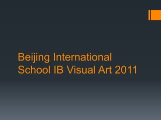 Beijing International
School IB Visual Art 2011
 