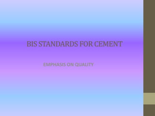 BIS STANDARDS FOR CEMENT
EMPHASIS ON QUALITY
 