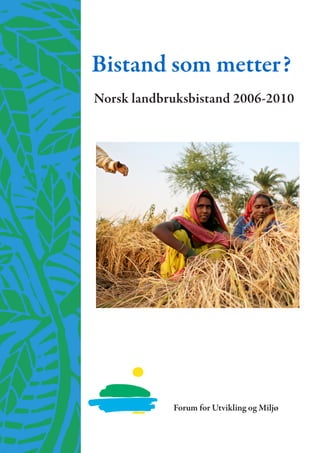 Bistand som metter?
Norsk landbruksbistand 2006-2010
Forum for Utvikling og Miljø
 