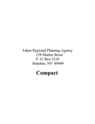 Tahoe Regional Planning Agency
        128 Market Street
        P. O. Box 5310
      Stateline, NV 89449

        Compact
 