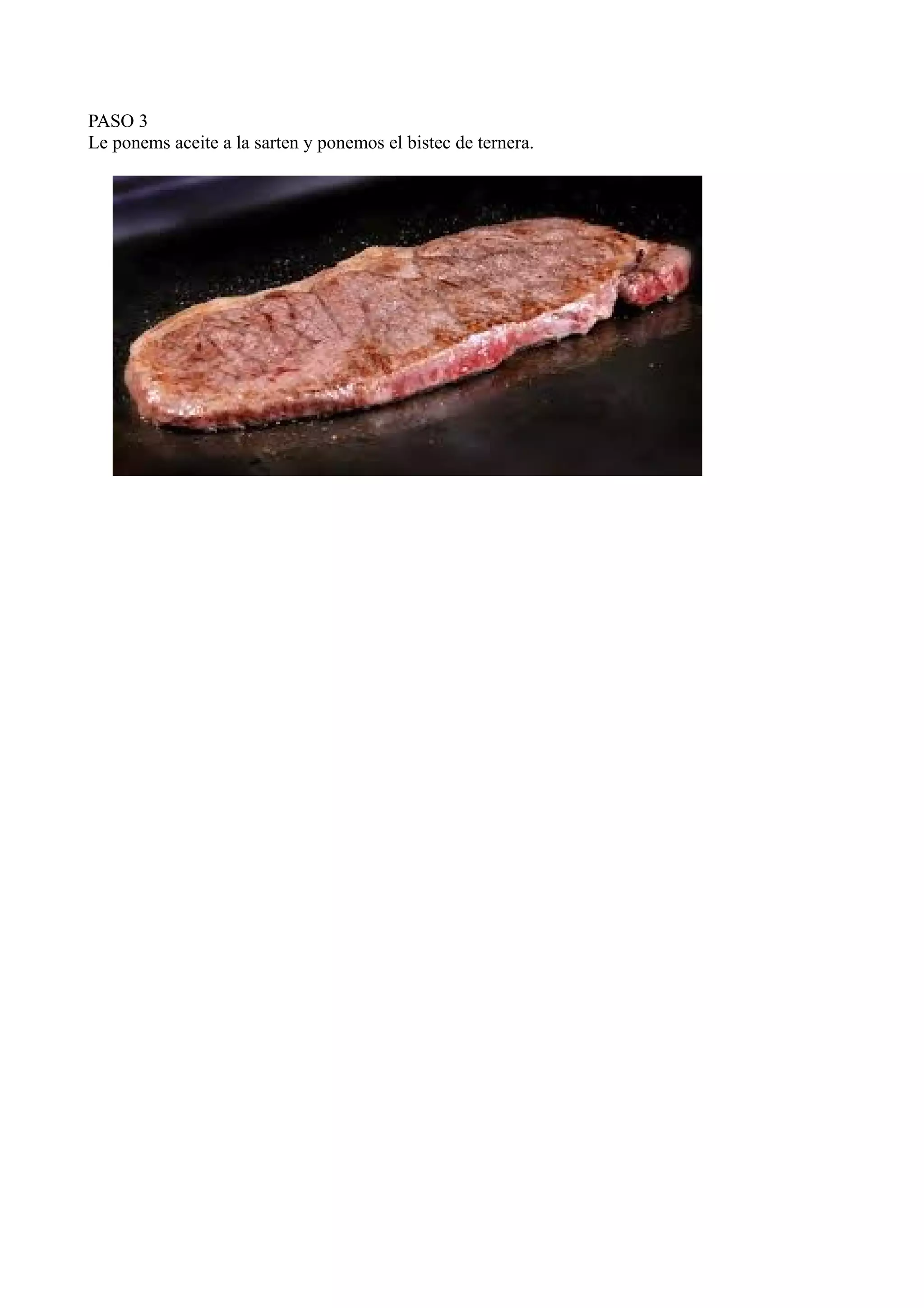 PASO 3
Le ponems aceite a la sarten y ponemos el bistec de ternera.