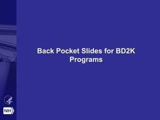 Back Pocket Slides for BD2K
Programs
 