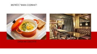 BISTRÔ É “BAIXA COZINHA”!
OVOS NA COCOTTE
 