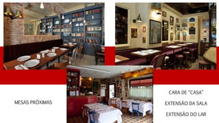 MESAS PRÓXIMAS
CARA DE “CASA”
EXTENSÃO DA SALA
EXTENSÃO DO LAR
 