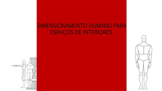 DIMENSIONAMENTO HUMANO PARA
ESPAÇOS DE INTERIORES
 